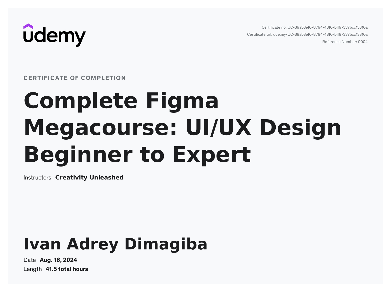 This certificate above verifies that Ivan Adrey Dimagiba successfully completed the course Complete Figma Megacourse: UI/UX Design Beginner to Expert on 08/16/2024 as taught by Creativity Unleashed on Udemy. The certificate indicates the entire course was completed as validated by the student. The course duration represents the total video hours of the course at time of most recent completion.
